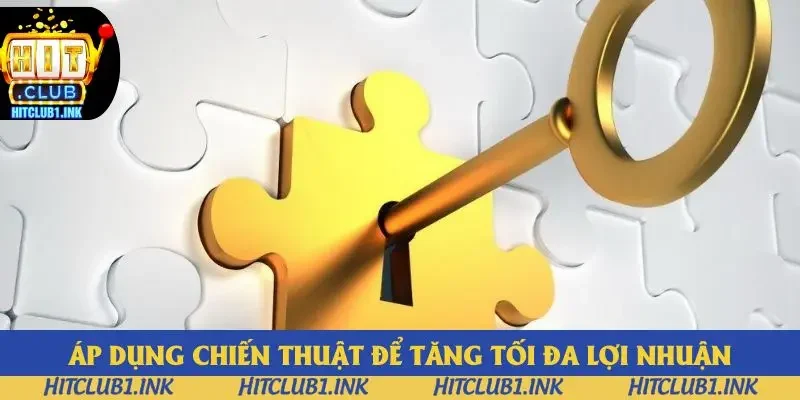 Áp dụng chiến thuật để tăng tối đa lợi nhuận Áp dụng chiến thuật để tăng tối đa lợi nhuận