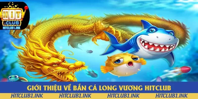 Giới thiệu vài nét về bắn cá Long Vương Hitclub Giới thiệu vài nét về bắn cá Long Vương Hitclub