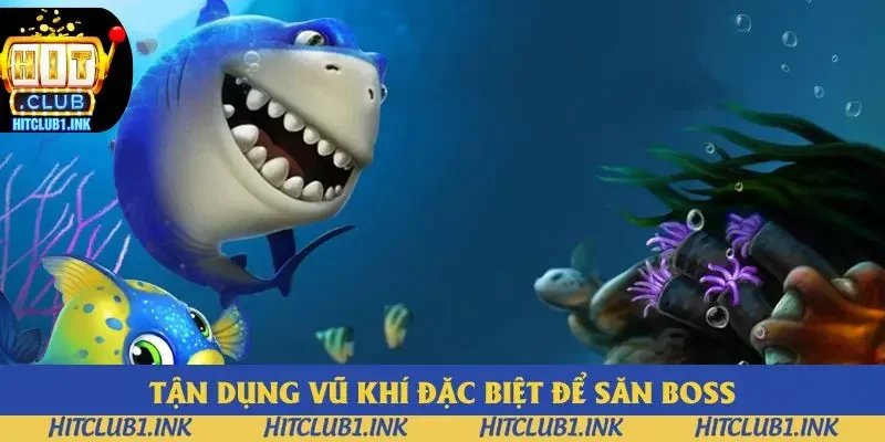 Tận dụng vũ khí đặc biệt khi săn boss Tận dụng vũ khí đặc biệt khi săn boss