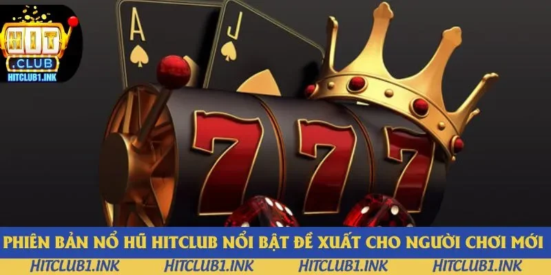 Phiên bản nổ hũ Hitclub nổi bật đề xuất cho người chơi mới Phiên bản nổ hũ Hitclub nổi bật đề xuất cho người chơi mới