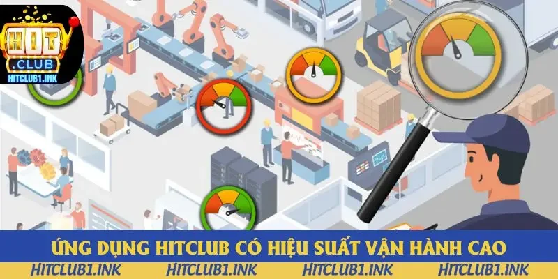 Ứng dụng Hitclub có hiệu suất vận hành cao Ứng dụng Hitclub có hiệu suất vận hành cao